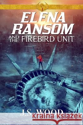 Elena Ransom and the Firebird Unit J. S. Wood 9780997890839 J.S. Wood