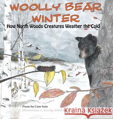 Woolly Bear Winter: How North Woods Creatures Weather the Cold Abbie Bowker Abbie Bowker Cam M. Sato 9780997891201 Abbie Bowker, LLC Goose Hill Books, DBA