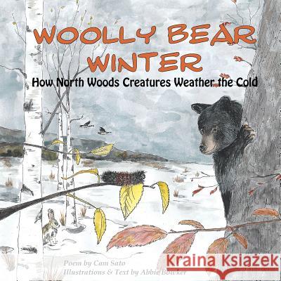 Woolly Bear Winter: How North Woods Creatures Weather the Cold Abbie Bowker Abbie Bowker Cam M. Sato 9780997891218 Goose Hill Books