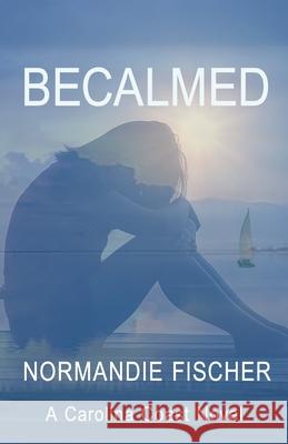 Becalmed: A Carolina Coast Novel Normandie Fischer 9780997891737 Sleepy Creek Press