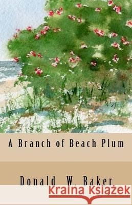 A Branch of Beach Plum Donald W. Baker 9780997892215