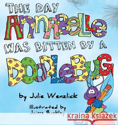 The Day Annabelle Was Bitten by a Doodlebug Julie Wenzlick Jaime Buckley 9780997892598 Wordmeister Press