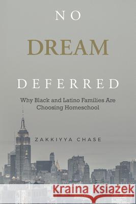 No Dream Deferred: Why Black and Latino Families Are Choosing Homeschool Zakkiyya Chase 9780997893410 Empowered Home Educators