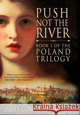 Push Not the River (The Poland Trilogy Book 1) Martin, James Conroyd 9780997894530 Hussar Quill Press