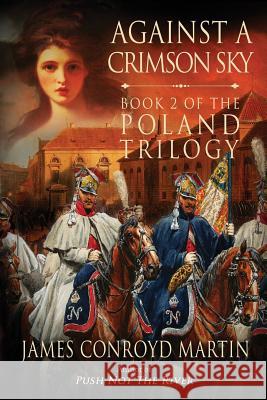 Against a Crimson Sky (The Poland Trilogy Book 2) Martin, James Conroyd 9780997894561 Hussar Quill Press