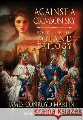 Against a Crimson Sky (The Poland Trilogy Book 2) Martin, James Conroyd 9780997894578 Hussar Quill Press