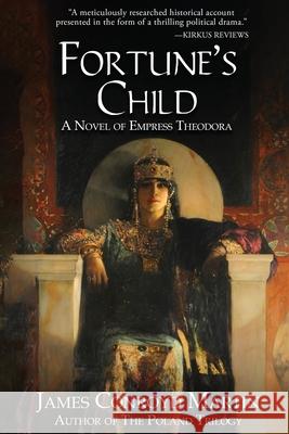 Fortune's Child: A Novel of Empress Theodora James Conroyd Martin 9780997894592 Hussar Quill Press