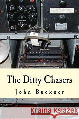 The Ditty Chasers: Communications Intelligence during WWII Buckner, John 9780997894929