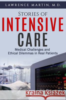 Stories of Intensive Care: Medical Challenges and Ethical Dilemmas in Real Patients Lawrence Marti 9780997895957 Lakeside Press