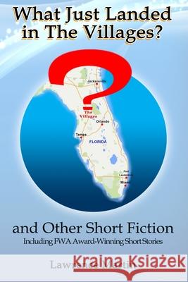 What Just Landed in The Villages? and Other Short Fiction Lawrence Martin 9780997895964