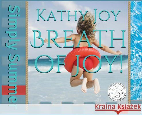 Breath of Joy!: Simply Summer Kathy Joy, Tracy Fagan, Laura Bartnick 9780997897685