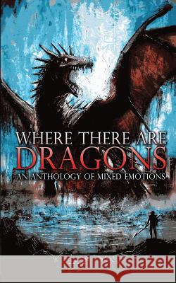 Where There Are Dragons: An Anthology of Mixed Emotions James Jakins Austin James J. L. Mayne 9780997900170 Robber's Dog Pub