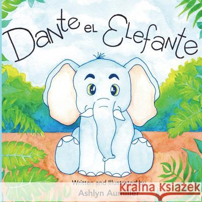 Dante El Elefante Ashlyn Aumiller Ashlyn Aumiller 9780997906578 Owl Publishing, LLC.