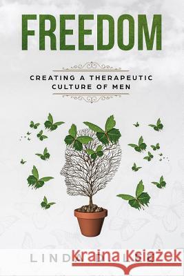 Freedom: Creating a Therapeutic Culture of Men Linda D. Lee 9780997906820 LL Media Group, LLC