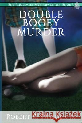 Double Bogey Murder Robert K. Swisher 9780997909678