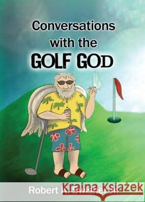 Conversations With The Golf God Robert Keim Swisher 9780997909692