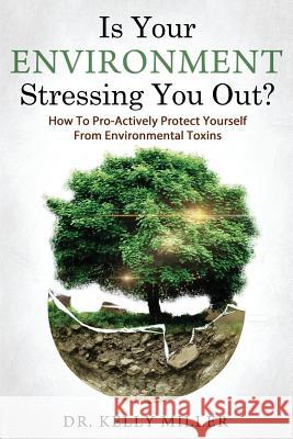 Is Your Environment Stressing You Out?: How to Pro-Actively Protect Yourself From Environmental Toxins Gregory Ph. D., George Ann 9780997911336