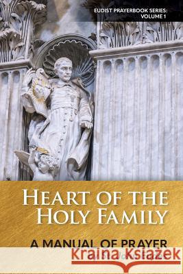 Heart of the Holy Family: A Manual of Prayer by St. John Eudes St John Eudes Steven S. Marshall 9780997911404