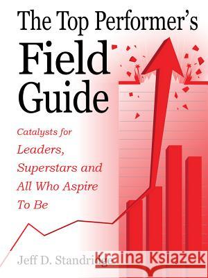 The Top Performer's Field Guide Standridge, Jeff D. 9780997913699