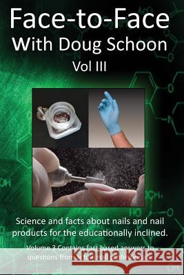 Face-To-Face with Doug Schoon Volume III: Science and Facts about Nails/nail Products for the Educationally Inclined Schoon, Doug 9780997918632 Schoon Scientific