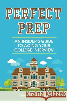 Perfect Prep: An Insider's Guide to Acing Your College Interview Etheyln Geschwind   9780997923704 Two Twin Press