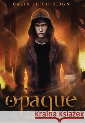 Opaque: Scion Saga Book 1 Calix Leigh-Reign (YARWA, RWA) 9780997923971 Cayelle Publishing/Surge Teen