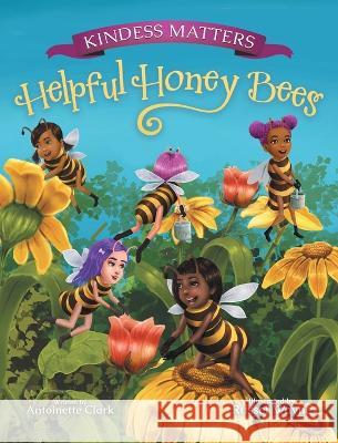 Kindness Matters: Helpful Honey Bees Antoinette Clark Russel Wayne 9780997926071 Antoinette Clark