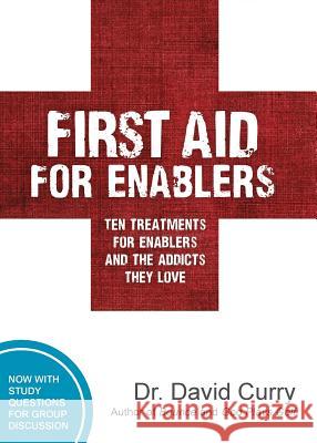 First Aid for Enablers: Ten Treatments for Enablers and the Addicts They Love David G. Curry 9780997930375