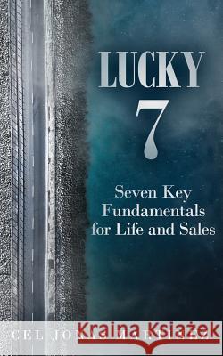 Lucky 7: Seven Key Fundamentals for Life and Sales Cel Jonas Martinez 9780997931440 J. Joseph Group, LLC