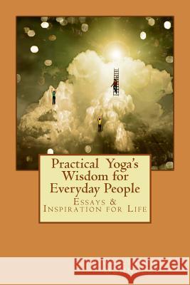 Practical Yoga's Wisdom for Everyday People: Essays & Inspiration for Life William M. Donnelly 9780997933000