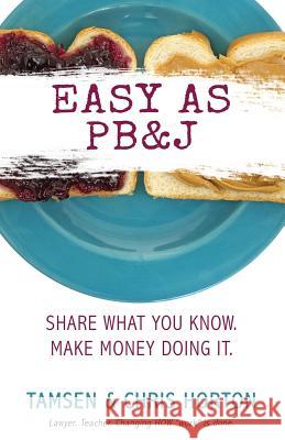 Easy As PB&J: Share What You Know. Make Money Doing It. Horton, Chris 9780997934809