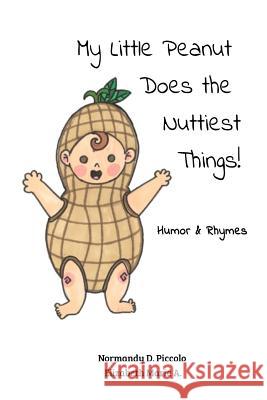My Little Peanut Does the Nuttiest Things! Elizabeth Marie A Normandy D. Piccolo 9780997934939 Normandy's Bright Ideas