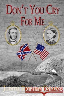 Don't You Cry For Me: A Novel of the Civil War Judith Redline Coopey 9780997935127