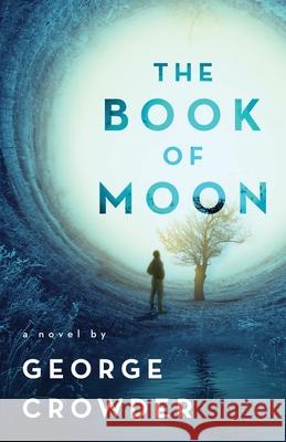 The Book of Moon: A novel by George Crowder 9780997935806 Chelsea Press