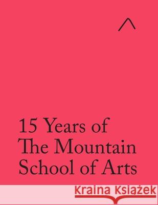 15 Years of The Mountain School of Arts (International Edition) Andrew Berardini, Ieva Raudsepa, John Pike 9780997937152 Nae