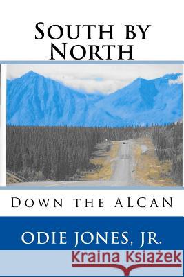 South by North: Down the Alcan Mr Odie Jone 9780997937329 