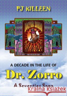 A Decade in the Life of Dr. Zorro: A Seventies Saga Pj Killeen 9780997937701