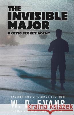 The Invisible Major: Arctic Secret Agent W. D. Evans 9780997937992 Not Avail