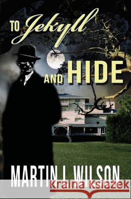 To Jekyll and Hide Martin L. Wilson 9780997939392