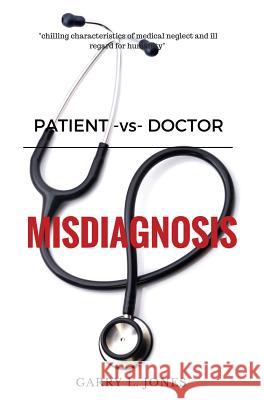 Patient -vs- Doctor: Misdiagnosis Jones, Garry L. 9780997939798 Vmh Vikki M Hankins Publishing