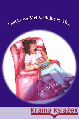 God Loves Me!: Cellulite and All... Jeri Darby 9780997939903 Ararity Press