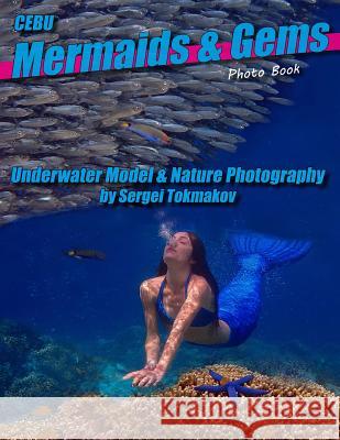 Mermaids and Gems: Underwater Photography by Sergei Tokmakov Sergei Tokmakov 9780997940206 Sergei Tokmakov