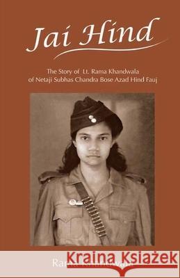 Jai Hind: The Story of Lt. Rama Khandwala of Netaji Subhas Bose Azad Hind Fauj Rama Khandwala 9780997941579