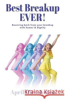 Best Breakup Ever!: Bouncing back from your breakup with humor & dignity April Hirschman 9780997941630 April Hirschman