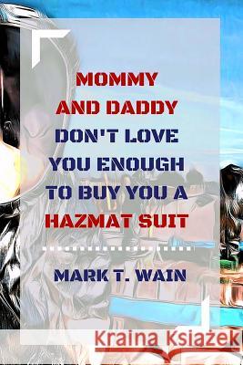 Mommy and Daddy Don't Love You Enough to Buy You a Hazmat Suit Mark T. Wain Billy Blaze 9780997942552 Futurist Publishing