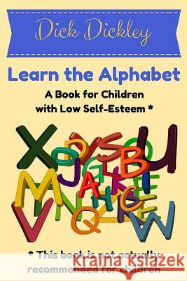 Learn the Alphabet: A Book for Children with Low Self-Esteem Dick Dickley Billy Blaze 9780997942569 Futurist Publishing