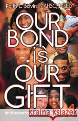 Our Bond Is Our Gift: An Interpersonal Look at Relationships Keith Belvin 9780997944150 Bravin Publishing