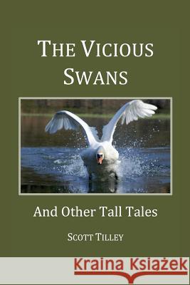 The Vicious Swans: And Other Tall Tales Scott Tilley 9780997945683 Anthology Alliance