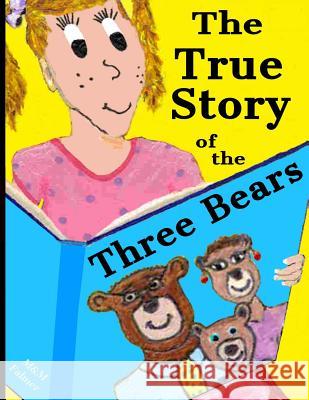 The True Story of the Three Bears: A Classic Children's Rhyming Tale About an Orphan Finding a Family Falmer, Marc 9780997946116 M&M Publishing