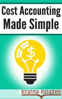 Cost Accounting Made Simple: Cost Accounting Explained in 100 Pages or Less Mike Piper 9780997946529 Simple Subjects